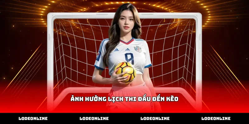 Cơ chế ảnh hưởng lịch thi đấu đến kèo bóng đá trực tuyến