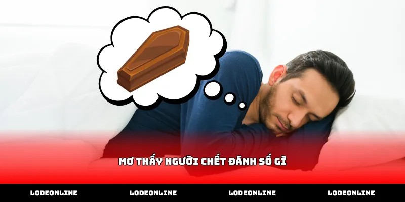 Cách chọn bộ số khi mơ thấy người chết đánh số gì