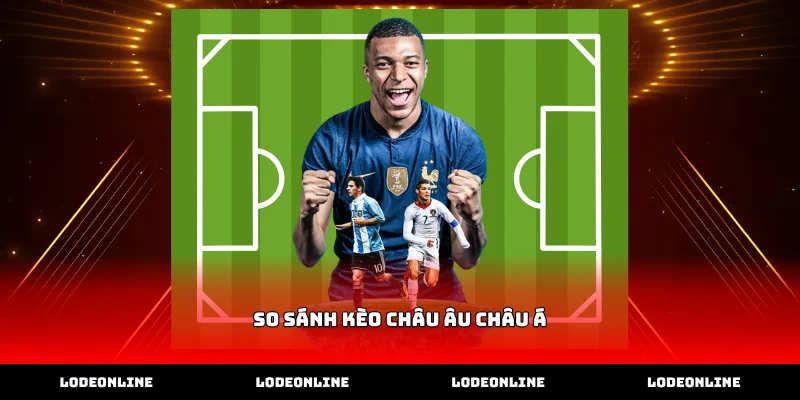 Cách thực hiện so sánh kèo châu Âu châu Á chính xác